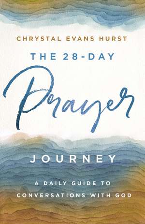 The 28-Day Prayer Journey: A Daily Guide to Conversations with God de Chrystal Evans Hurst