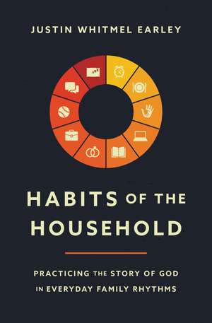 Habits of the Household: Practicing the Story of God in Everyday Family Rhythms de Justin Whitmel Earley