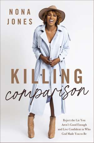 Killing Comparison: Reject the Lie You Aren't Good Enough and Live Confident in Who God Made You to Be de Nona Jones