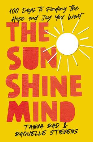 The Sunshine Mind: 100 Days to Finding the Hope and Joy You Want de Tanya Rad