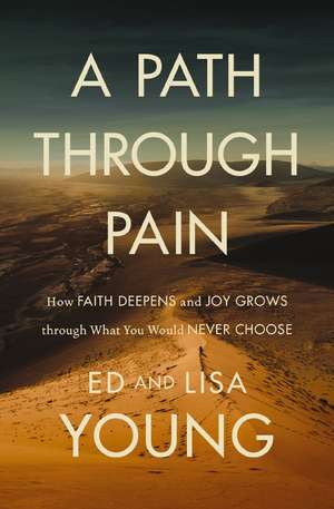 A Path through Pain: How Faith Deepens and Joy Grows through What You Would Never Choose de Ed Young