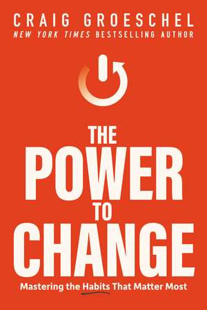 The Power to Change: Mastering the Habits That Matter Most de Craig Groeschel