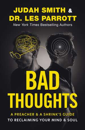 Bad Thoughts: A Preacher and a Shrink's Guide to Reclaiming Your Mind and Soul de Judah Smith