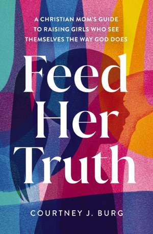 Feed Her Truth de Courtney J Burg