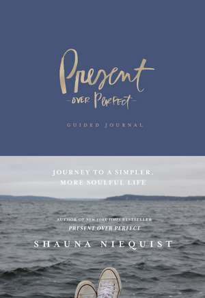 Present Over Perfect Guided Journal: Journey to a Simpler, More Soulful Life de Shauna Niequist