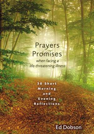 Prayers and Promises When Facing a Life-Threatening Illness: 30 Short Morning and Evening Reflections de Edward G. Dobson