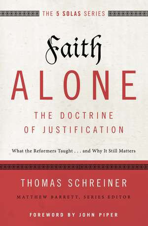 Faith Alone---The Doctrine of Justification: What the Reformers Taught...and Why It Still Matters de Thomas R. Schreiner