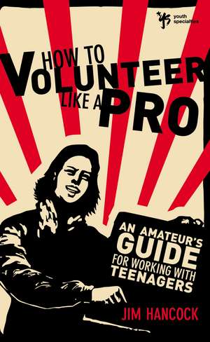 How to Volunteer Like a Pro: An Amateur’s Guide for Working with Teenagers de Zondervan