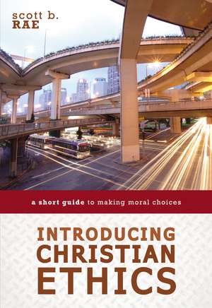 Introducing Christian Ethics: A Short Guide to Making Moral Choices de Scott Rae