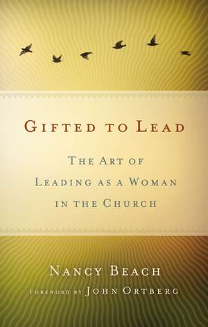 Gifted to Lead: The Art of Leading as a Woman in the Church de Nancy Beach