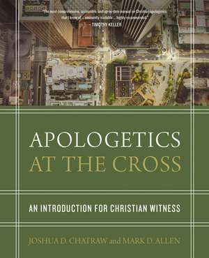 Apologetics at the Cross: An Introduction for Christian Witness de Joshua D. Chatraw