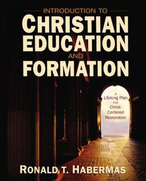 Introduction to Christian Education and Formation: A Lifelong Plan for Christ-Centered Restoration de Ronald T. Habermas