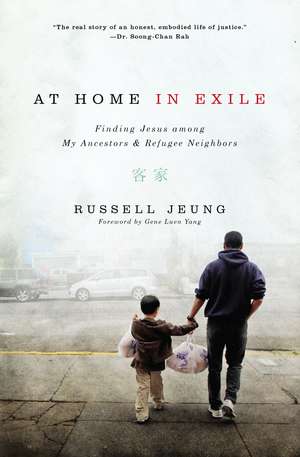 At Home in Exile: Finding Jesus among My Ancestors and Refugee Neighbors de Russell Jeung