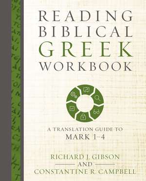 Reading Biblical Greek Workbook: A Translation Guide to Mark 1-4 de Richard J. Gibson