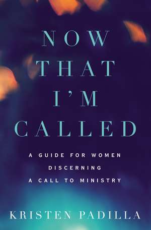 Now That I'm Called: A Guide for Women Discerning a Call to Ministry de Kristen Padilla