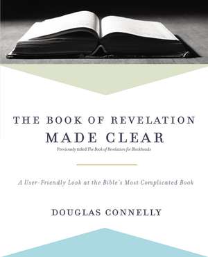 The Book of Revelation Made Clear: A User-Friendly Look at the Bible’s Most Complicated Book de Douglas Connelly