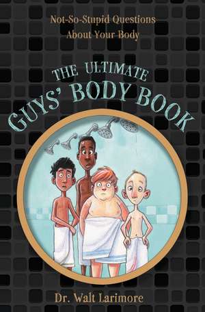 The Ultimate Guys' Body Book: Not-So-Stupid Questions About Your Body de Walt Larimore, MD