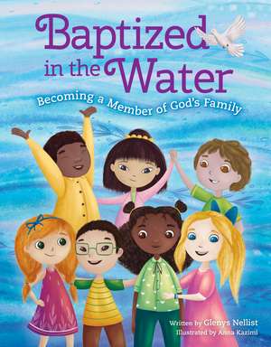 Baptized in the Water: Becoming a member of God's family de Glenys Nellist