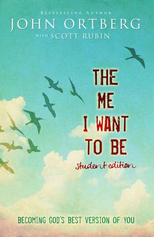 The Me I Want to Be Student Edition: Becoming God's Best Version of You de John Ortberg