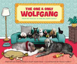 The One and Only Wolfgang: From pet rescue to one big happy family de Steve Greig