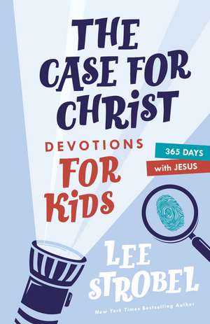 The Case for Christ Devotions for Kids: 365 Days with Jesus de Lee Strobel