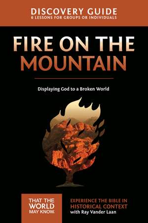 Fire on the Mountain Discovery Guide: Displaying God to a Broken World de Ray Vander Laan