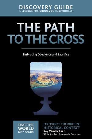 The Path to the Cross Discovery Guide: Embracing Obedience and Sacrifice de Ray Vander Laan