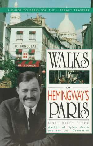 Walks in Hemingway's Paris: A Guide to Paris for the Literary Traveler de Noel Riley Fitch