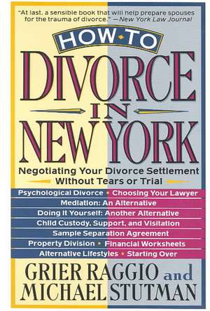 How to Divorce in New York: Negotiating Your Divorce Settlement Without Tears or Trial de Grier Raggio