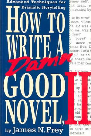 How to Write a Damn Good Novel, II: Advanced Techniques for Dramatic Storytelling de James N. Frey