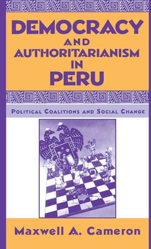 Democracy and Authoritarianism in Peru: Political Coalitions and Social Change de Maxwell A. Cameron