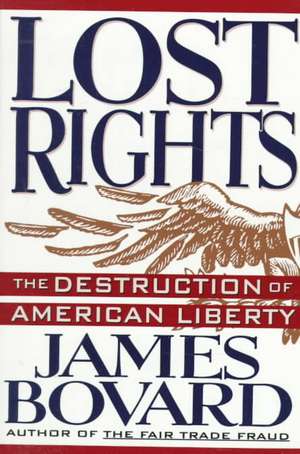 Lost Rights: The Destruction of American Liberty de James Bovard