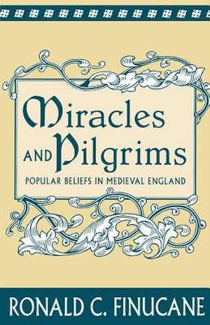 Miracles and Pilgrims: Popular Beliefs in Medieval England de Ronald C. Finucane