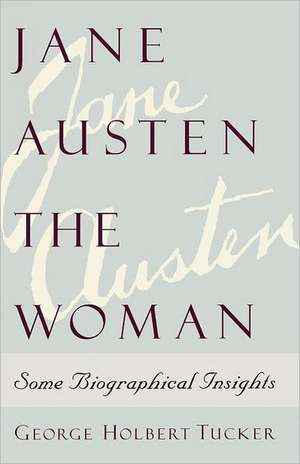 Jane Austen the Woman: Some Biographical Insights de George Holbert Tucker