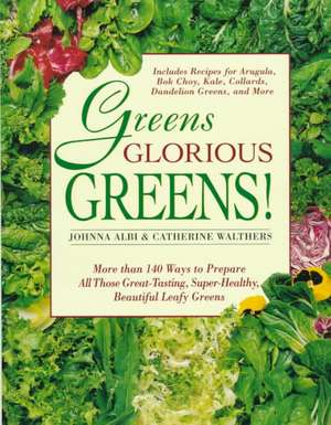 Greens Glorious Greens: More Than 140 Ways to Prepare All Those Great-Tasting, Super-Healthy, Beautiful Leafy Greens de Johnna Albi