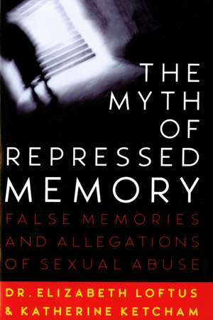 The Myth of Repressed Memory: False Memories and Allegations of Sexual Abuse de Elizabeth Loftus