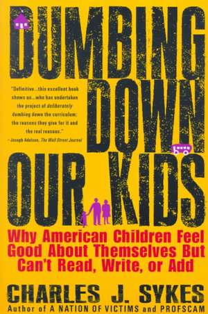 Dumbing Down Our Kids: Why American Children Feel Good about Themselves But Can't Read, Write, or Add de Charles J. Sykes