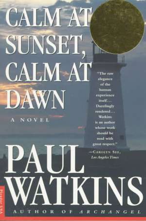 Calm at Sunset, Calm at Dawn de Paul Watkins