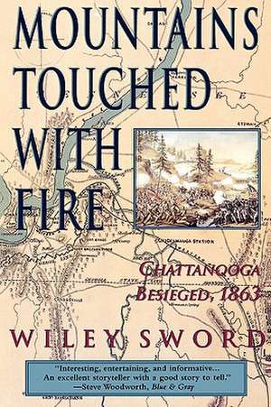 Mountains Touched with Fire: Chattanooga Besieged, 1863 de Wiley Sword