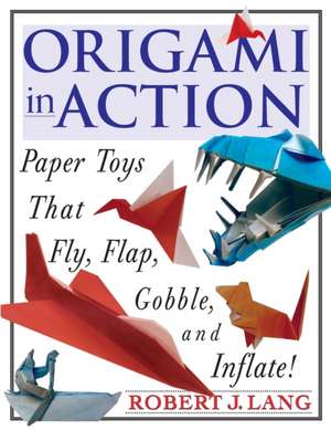 Origami in Action: Paper Toys That Fly, Flag, Gobble and Inflate! de Robert J. Lang