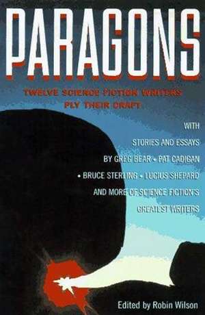 Paragons: Twelve Master Science Fiction Writers Ply Their Craft de Robin Wilson