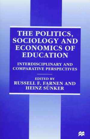 The Politics, Sociology and Economics of Education: Interdisciplinary and Comparative Perspectives de Russell F. Farnen