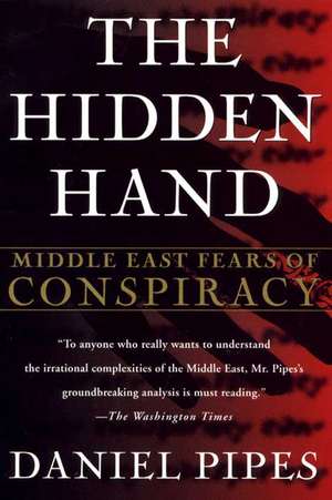 The Hidden Hand: Middle East Fears of Conspiracy de Daniel Pipes