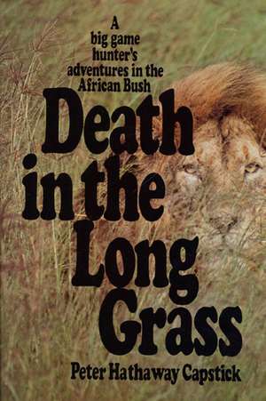 Death in the Long Grass: A Big Game Hunter's Adventures in the African Bush de Peter Hathaway Capstick