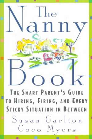 The Nanny Book: The Smart Parent's Guide to Hiring, Firing, and Every Sticky Situation in Between de Susan Carlton