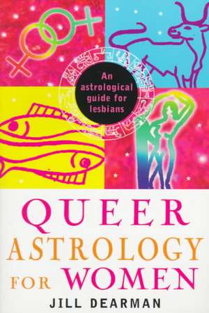 Queer Astrology for Women: An Astrological Guide for Lesbians de Jill Dearman