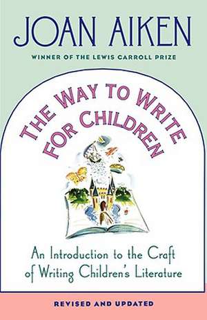 The Way to Write for Children: An Introduction to the Craft of Writing Children's Literature de Joan Aiken