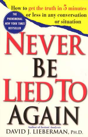 Never Be Lied to Again: How to Get the Truth in 5 Minutes or Less in Any Conversation or Situation de David J. Lieberman