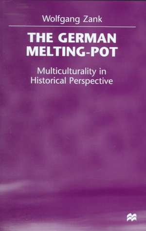 The German Melting Pot: Multiculturality in Historical Perspective de W. Zank