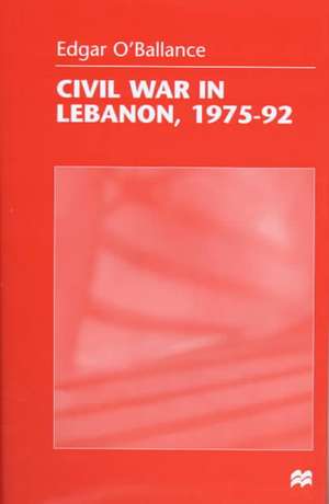 Civil War in Lebanon, 1975-92 de E. O'Ballance